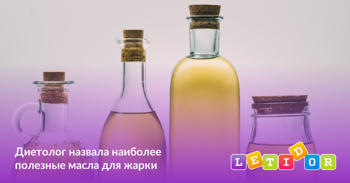 Диетолог назвала наиболее полезные масла для жарки - Летидор
