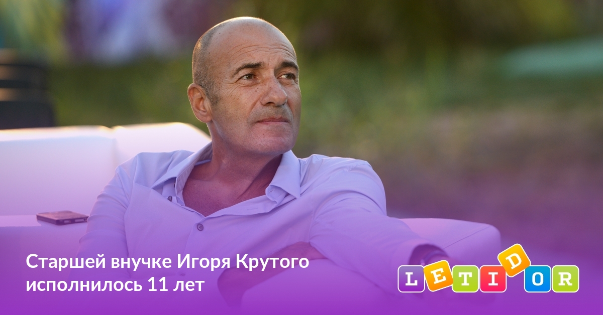 Старшей внучке Игоря Крутого исполнилось 11 лет - Летидор
